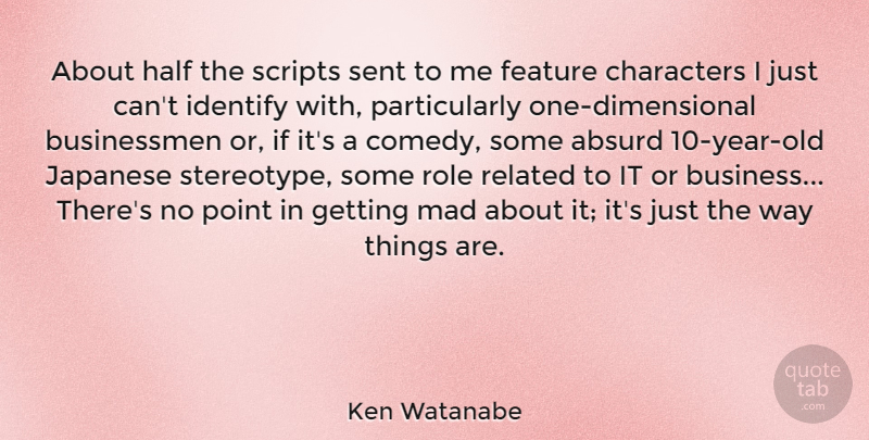 Ken Watanabe Quote About Absurd, Business, Characters, Feature, Half: About Half The Scripts Sent...