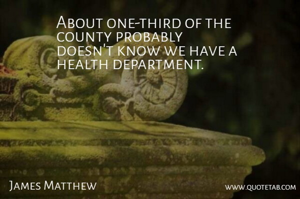 James Matthew Quote About County, Health: About One Third Of The...