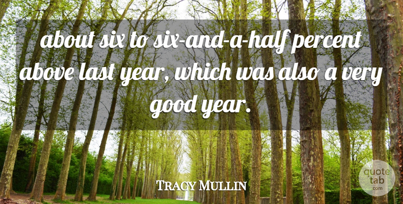 Tracy Mullin Quote About Above, Good, Last, Percent, Six: About Six To Six And...