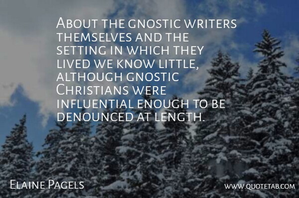 Elaine Pagels Quote About Although, Christians, Lived, Setting, Themselves: About The Gnostic Writers Themselves...