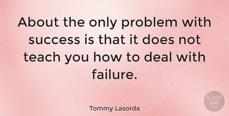 Tommy Lasorda Quote About Success, Congratulations, Failure: About The Only Problem With...