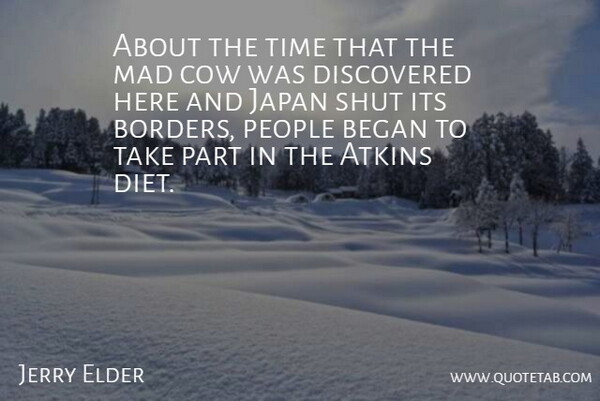Jerry Elder Quote About Began, Cow, Discovered, Japan, Mad: About The Time That The...