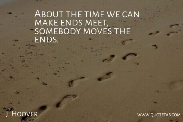 J. Hoover Quote About Ends, Moves, Somebody, Time: About The Time We Can...