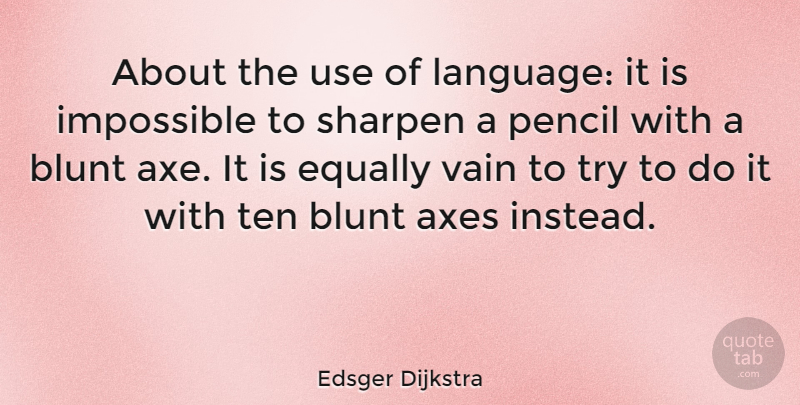 Edsger Dijkstra Quote About Stupid, Axes, Trying: About The Use Of Language...