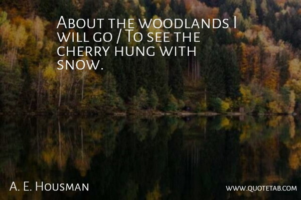 A. E. Housman Quote About Cherry, Hung: About The Woodlands I Will...