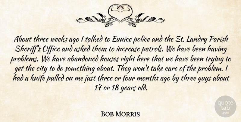 Bob Morris Quote About Abandoned, Asked, Care, City, Four: About Three Weeks Ago I...