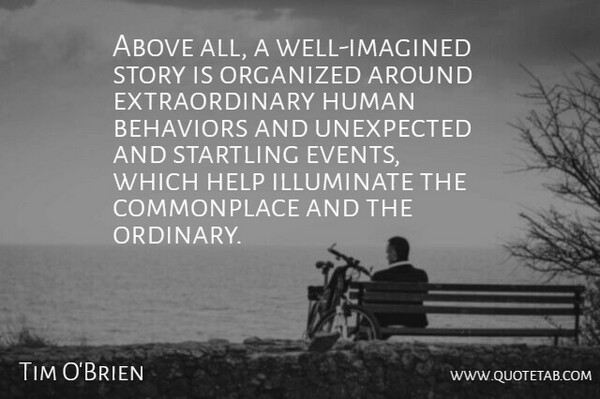 Tim O'Brien Quote About Above, Help, Human, Illuminate, Organized: Above All A Well Imagined...