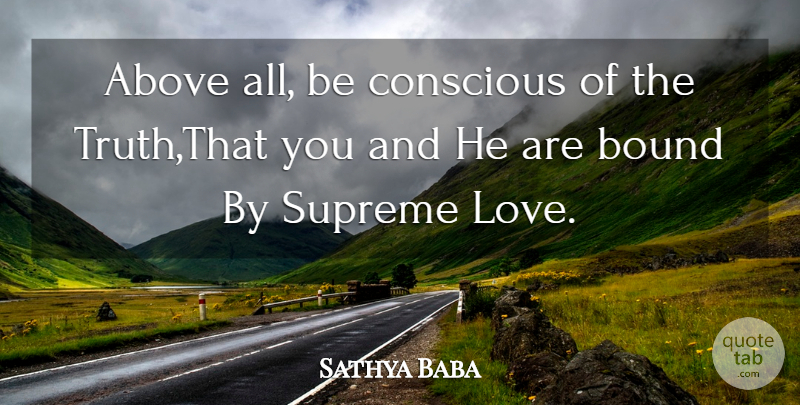 Sathya Baba Quote About Above, Bound, Conscious, Supreme: Above All Be Conscious Of...