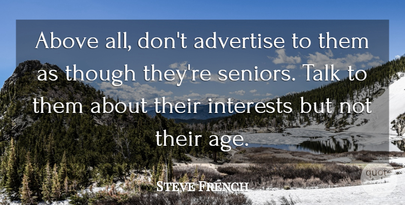 Steve French Quote About Above, Advertise, Age And Aging, Interests, Talk: Above All Dont Advertise To...