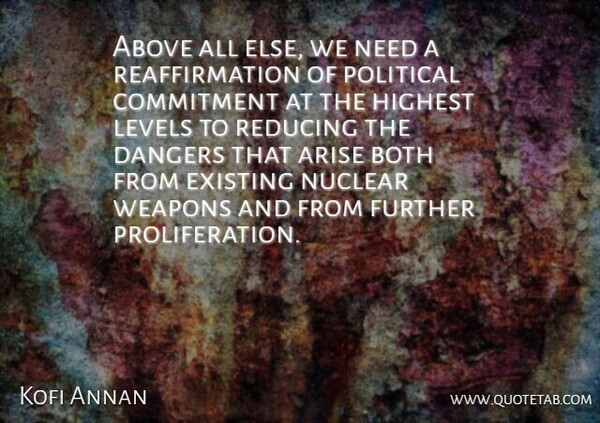 Kofi Annan Quote About Commitment, Nuclear Disarmament, Political: Above All Else We Need...