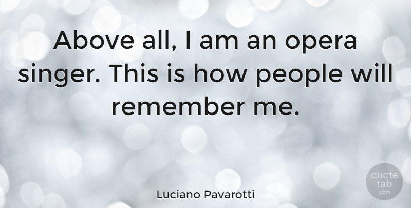 Luciano Pavarotti Quote About People, Opera, Singers: Above All I Am An...