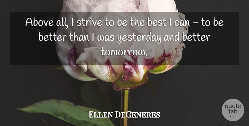 Ellen DeGeneres Quote About Yesterday, Tomorrow, Being The Best: Above All I Strive To...