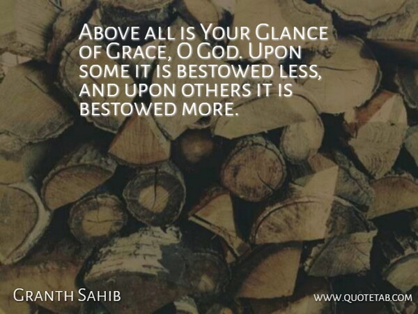 Granth Sahib Quote About Above, Bestowed, Glance, Others: Above All Is Your Glance...
