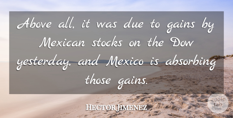 Hector Jimenez Quote About Above, Due, Gains, Mexican, Mexico: Above All It Was Due...