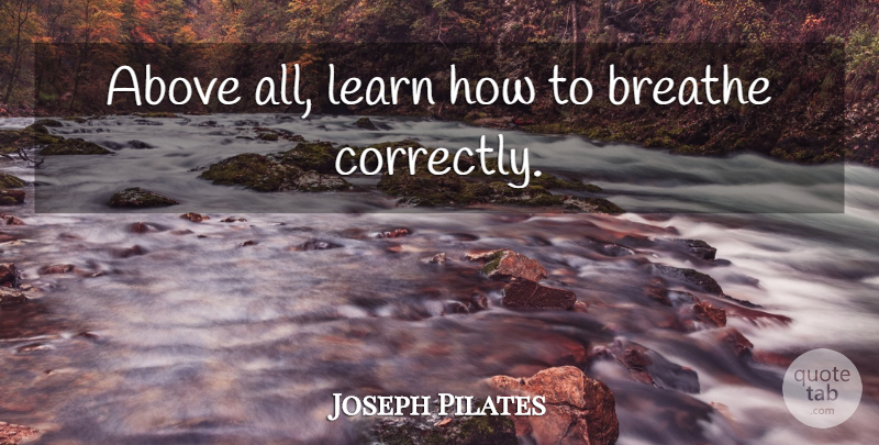 Joseph Pilates Quote About Breathe: Above All Learn How To...