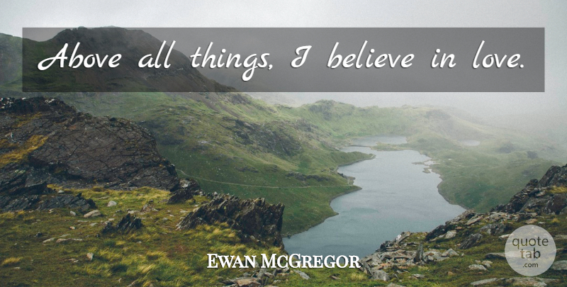 Ewan McGregor Quote About Believe, Things I Love, Romance Movie: Above All Things I Believe...