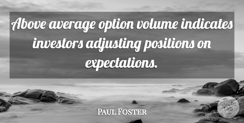 Paul Foster Quote About Above, Adjusting, Average, Investors, Option: Above Average Option Volume Indicates...