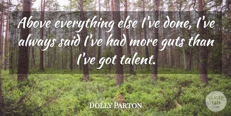Dolly Parton Quote About Done, Talent, Said: Above Everything Else Ive Done...