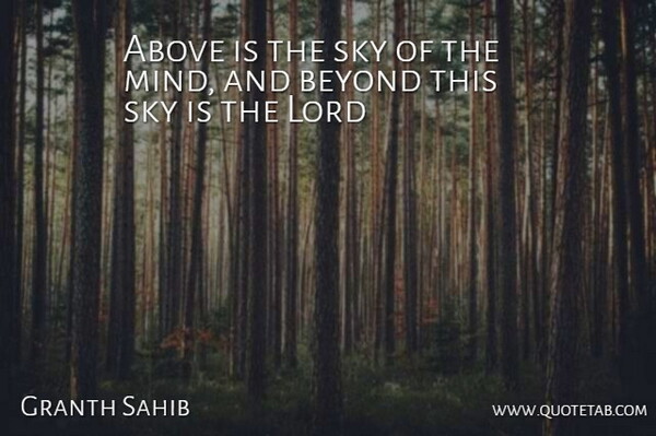 Granth Sahib Quote About Above, Beyond, Lord, Sky: Above Is The Sky Of...