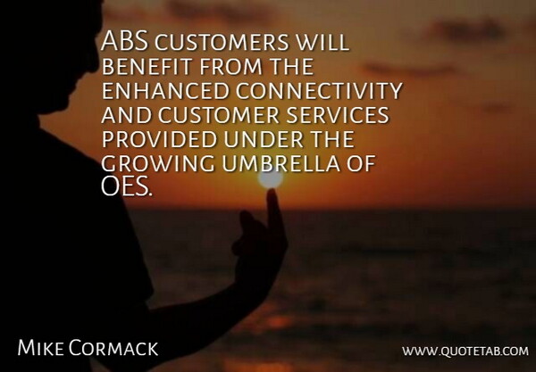 Mike Cormack Quote About Benefit, Customers, Enhanced, Growing, Provided: Abs Customers Will Benefit From...