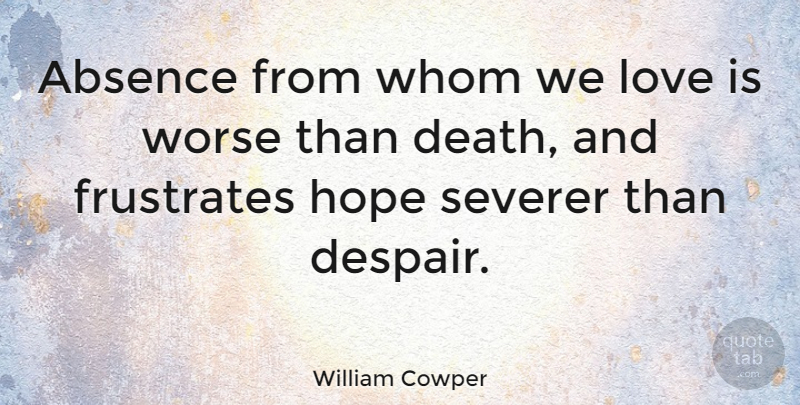 William Cowper Quote About Love, I Miss You, Missing You: Absence From Whom We Love...