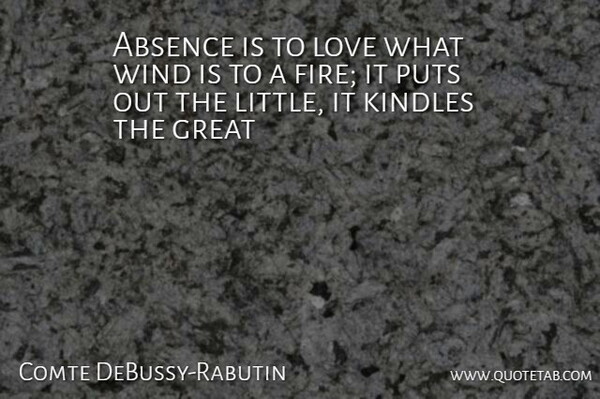 Comte DeBussy-Rabutin Quote About Absence, Great, Love, Puts, Wind: Absence Is To Love What...
