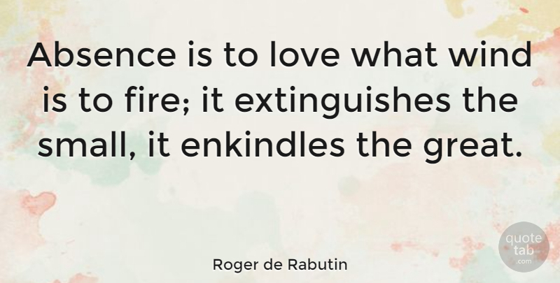 Roger de Rabutin Quote About Absence, French Writer, Love, Wind: Absence Is To Love What...