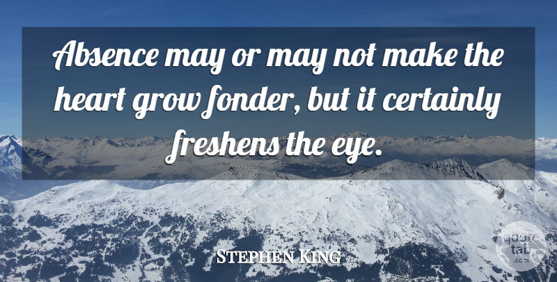 Stephen King Quote About Eye, Heart, May: Absence May Or May Not...