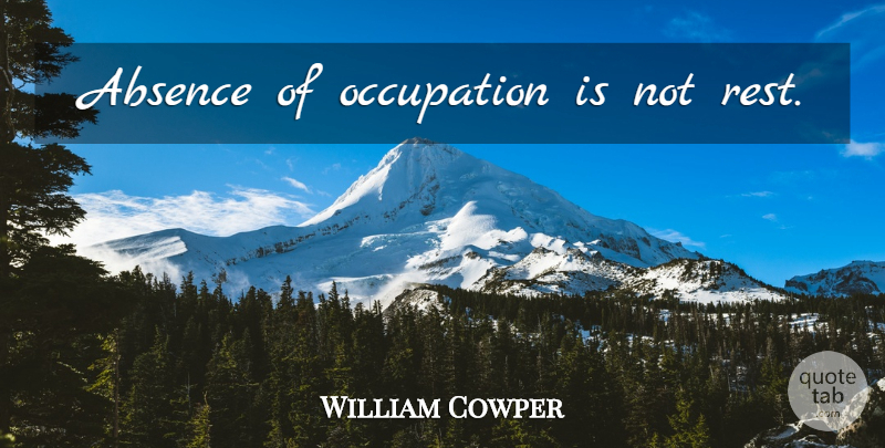 William Cowper Quote About Occupation, Absence: Absence Of Occupation Is Not...