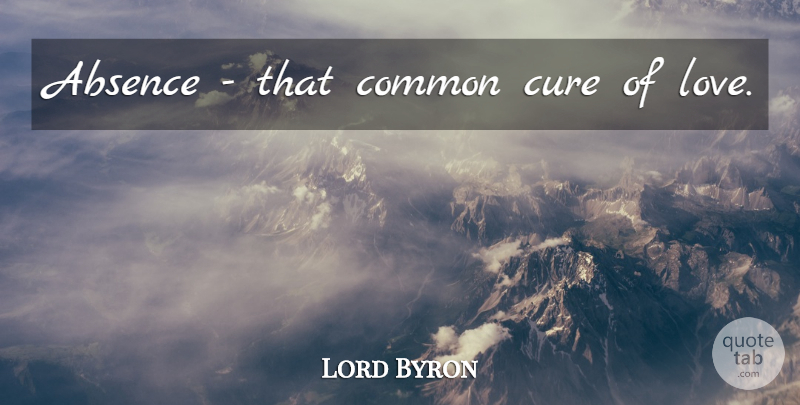 Lord Byron Quote About Love, Funny, Epic: Absence That Common Cure Of...