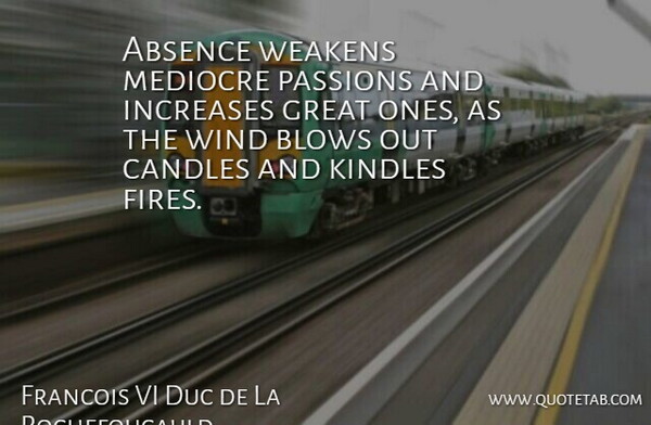Francois VI Duc de La Rochefoucauld Quote About Absence, Blows, Candles, Great, Increases: Absence Weakens Mediocre Passions And...