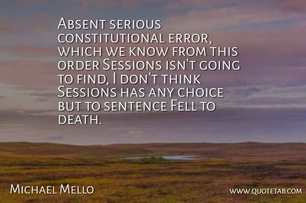 Michael Mello Quote About Absent, Choice, Fell, Order, Sentence: Absent Serious Constitutional Error Which...