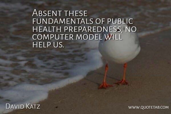 David Katz Quote About Absent, Computer, Health, Help, Model: Absent These Fundamentals Of Public...