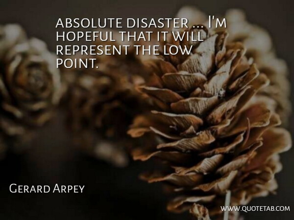 Gerard Arpey Quote About Absolute, Disaster, Hopeful, Low, Represent: Absolute Disaster Im Hopeful That...