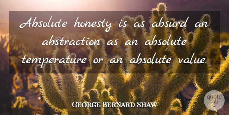 George Bernard Shaw Quote About Honesty, Temperature, Absurd: Absolute Honesty Is As Absurd...