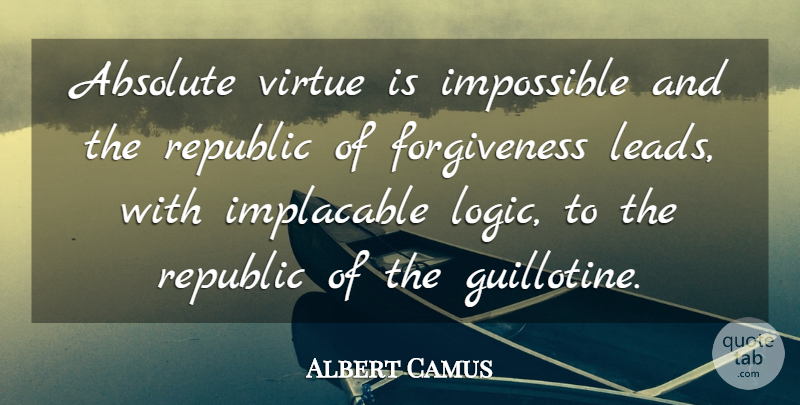 Albert Camus Quote About Forgiveness, Republic, Impossible: Absolute Virtue Is Impossible And...