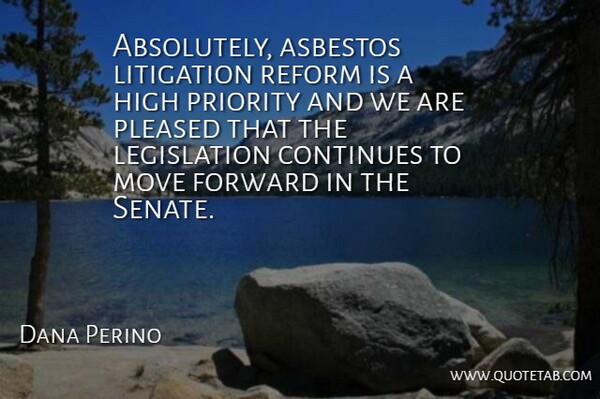 Dana Perino Quote About Continues, Forward, High, Litigation, Move: Absolutely Asbestos Litigation Reform Is...