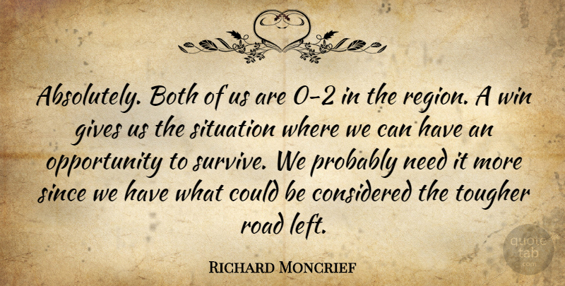 Richard Moncrief Quote About Both, Considered, Gives, Opportunity, Road: Absolutely Both Of Us Are...