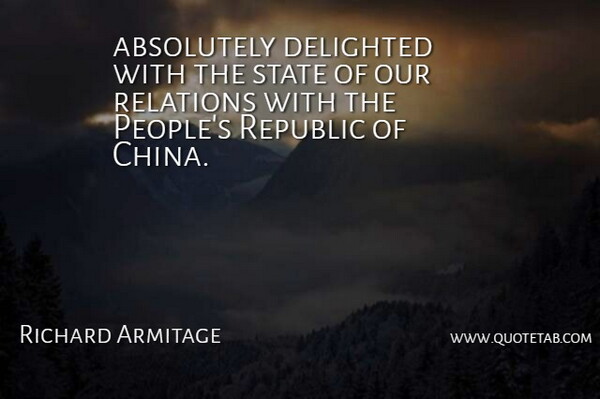 Richard Armitage Quote About Absolutely, Delighted, Relations, Republic, State: Absolutely Delighted With The State...