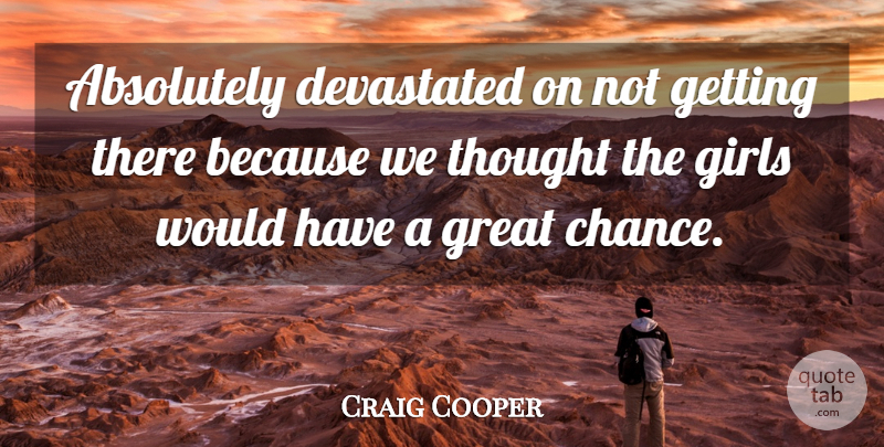 Craig Cooper Quote About Absolutely, Devastated, Girls, Great: Absolutely Devastated On Not Getting...