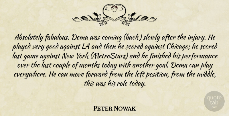 Peter Nowak Quote About Absolutely, Against, Coming, Couple, Finished: Absolutely Fabulous Dema Was Coming...