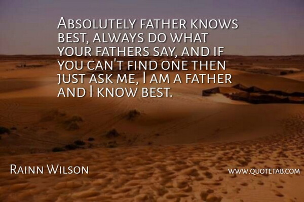 Rainn Wilson Quote About Father, Ask Me, Asks: Absolutely Father Knows Best Always...