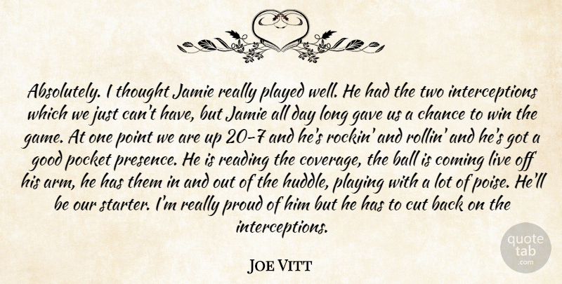 Joe Vitt Quote About Ball, Chance, Coming, Cut, Gave: Absolutely I Thought Jamie Really...