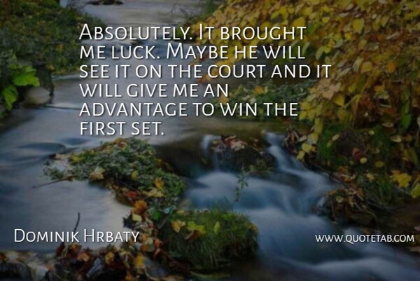 Dominik Hrbaty Quote About Advantage, Brought, Court, Maybe, Win: Absolutely It Brought Me Luck...