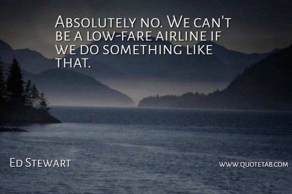 Ed Stewart Quote About Absolutely, Airline: Absolutely No We Cant Be...