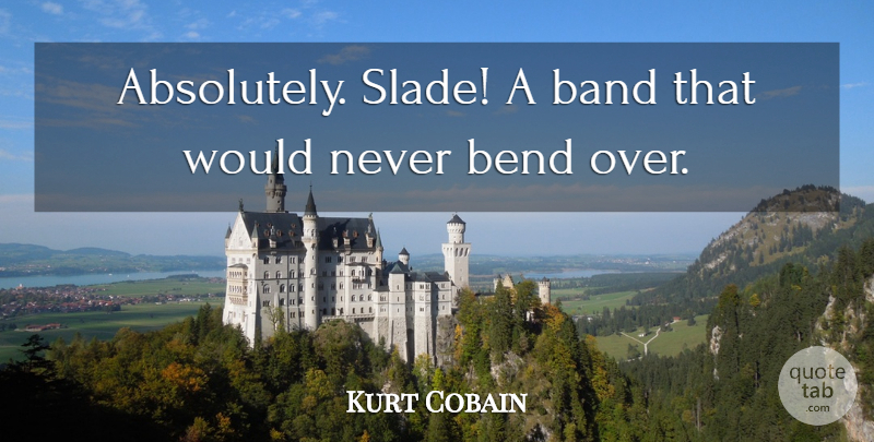 Kurt Cobain Quote About Band: Absolutely Slade A Band That...