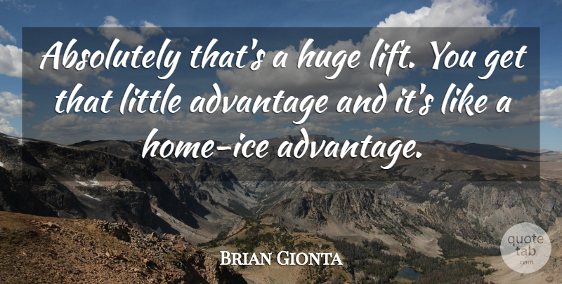 Brian Gionta Quote About Absolutely, Advantage, Home, Huge: Absolutely Thats A Huge Lift...
