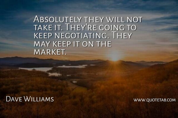 Dave Williams Quote About Absolutely: Absolutely They Will Not Take...