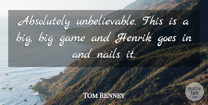 Tom Renney Quote About Absolutely, Game, Goes, Nails: Absolutely Unbelievable This Is A...