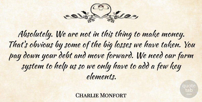 Charlie Monfort Quote About Add, Debt, Farm, Few, Help: Absolutely We Are Not In...
